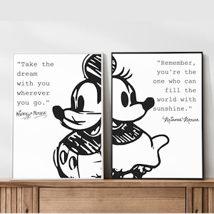 May include: Two black and white illustrations of Mickey Mouse and Minnie Mouse. Mickey Mouse is on the left and Minnie Mouse is on the right. The illustrations are in a cartoon style. Mickey Mouse's quote is "Take the dream with you wherever you go." Minnie Mouse's quote is "Remember, you're the one who can fill the world with sunshine."