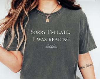 Comfort Colors® Reading Shirt, Sorry I was Late, Bookish Shirt, Book Lover Clothing, Reading Shirt, Gifts for Readers, Banned Books Shirt