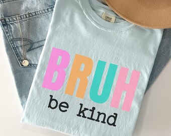 Comfort Colors® Bruh Be Kind Shirt, Funny Teacher Shirt, Choose Kindness Shirt, Back to School Shirt, Elementary School Teacher Shirt
