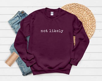 Funny Women's Sweatshirt, Sarcastic Slogan not likely Crewneck, Funny Mom Shirt, Minimalist