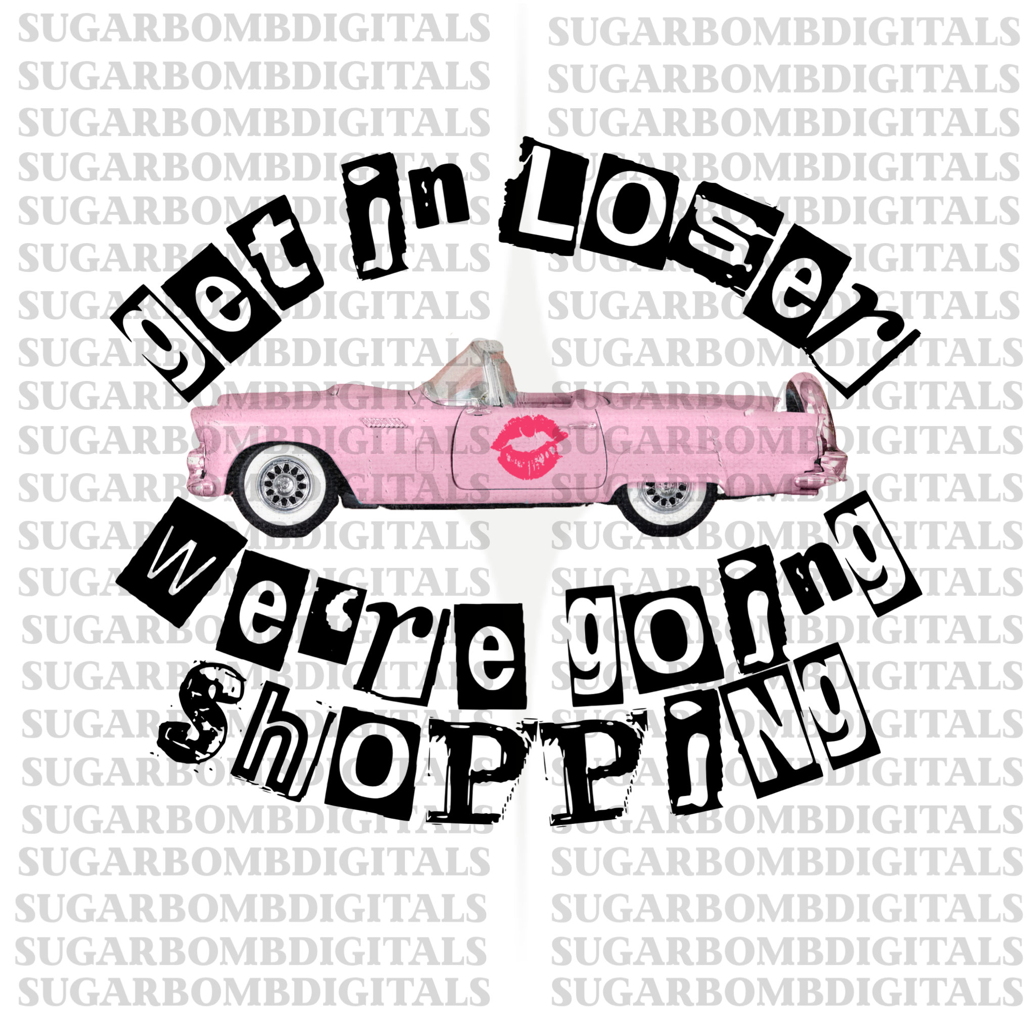 Get in Loser We’re Going Shopping PNG Sublimation Design Download DTF