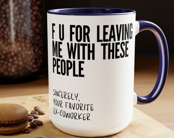 FU For Leaving Me With These People Funny Sarcastic Hilarious Coworker Leaving Gift, 15oz Accent Ceramic Coffee Mug,Funny Retirement Gift