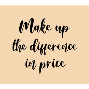 May include: A beige background with black text that reads "Make up the difference in price".