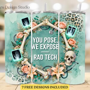 May include: A stainless steel tumbler with a teal watercolor background. The design includes a floral wreath with bones, a skull, and the text "YOU POSE, WE EXPOSE - RAD TECH." Also features X-ray images and a leopard print.