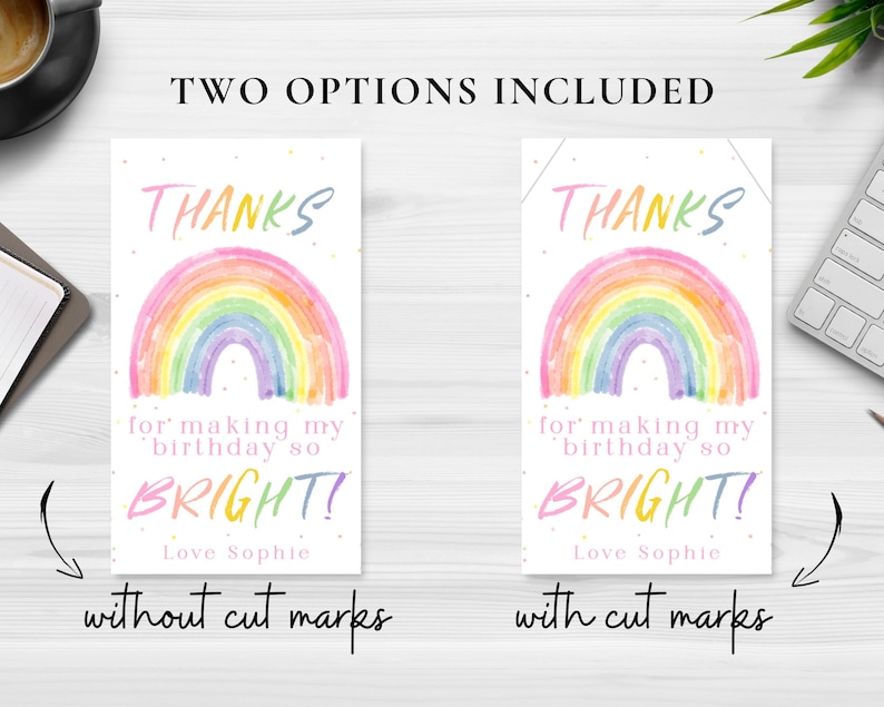 May include: Two printable thank you cards with a rainbow design. The text on the cards reads "THANKS for making my birthday so BRIGHT! Love Sophie". One card has cut marks for easy assembly, the other does not.