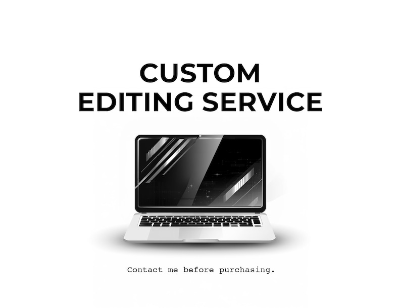 May include: A silver laptop computer with a black screen displaying a geometric pattern. The text "CUSTOM EDITING SERVICE" is above the laptop and the text "Contact me before purchasing." is below the laptop.