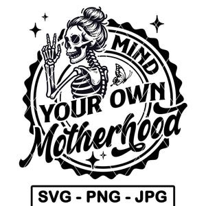Mind Your Own Motherhood SVG Skeleton Mom Funny Mother Skull Mothers Day PNG JPG Cut File