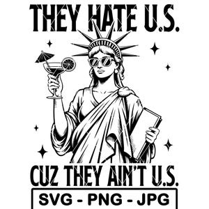 They Hate Us SVG Cuz They Aint Us Statue Liberty Cocktail July 4th Independence PNG JPG Cut File