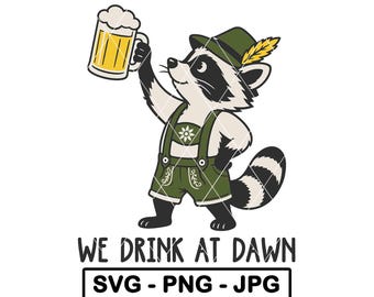 May include: A cartoon raccoon wearing a green hat with a yellow feather and green lederhosen, holding a glass of beer. Below the raccoon is the text WE DRINK AT DAWN followed by a box containing the text SVG - PNG - JPG in black lettering.