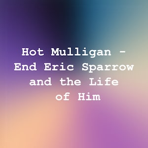 May include: A blurred background image with the text "Hot Mulligan - End Eric Sparrow and the Life of Him" in white font.