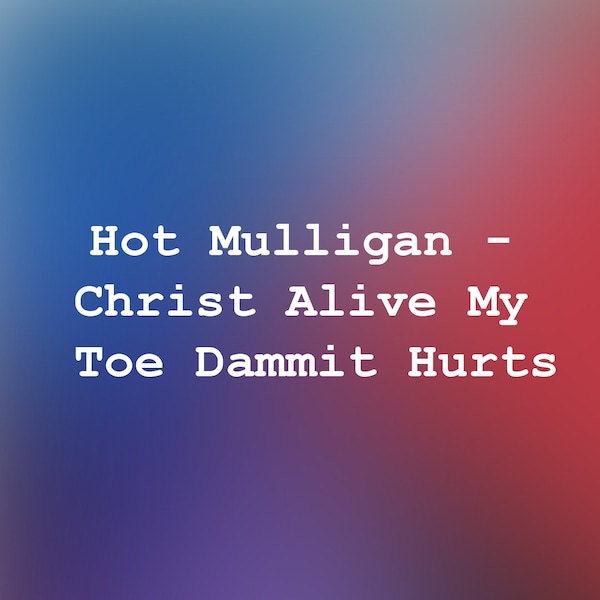 Hot Mulligan - Christ Alive My Toe Dammit Hurts - Guitar Tab