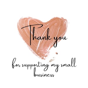 May include: A white background with a heart-shaped design in a peach color. The words "Thank you" are written in black script above the heart, and the phrase "for supporting my small business" is written below.