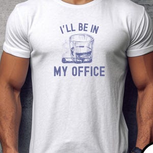 I&#39;ll Be In My Office Bourbon Shirt Custom Whiskey Cigar Tee for Him Whiskey Lover Shirt Funny Bourbon Gift Men’s Drinking Shirt for Guys