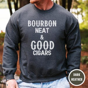 Bourbon Neat and Good Cigars Sweatshirt Whiskey and Cigar Lover Crewneck for Him Relaxed Lounge Pullover Gift for Bourbon Aficionado