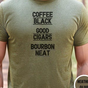 Coffee Black Good Cigars Bourbon Neat Bold Font Shirt for Whiskey and Cigar Lovers Masculine Bourbon Tee for Men Who Love Coffee and Cigars