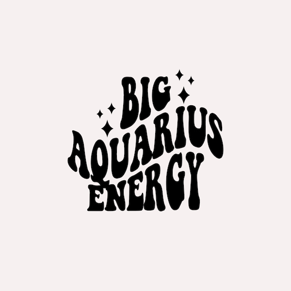 Big Aquarius Energy SVG, Zodiac Star Sign, Trendy Aesthetic SVG PNG, Sublimation Design, Digital Cut Files For Shirts, Cups, Stickers