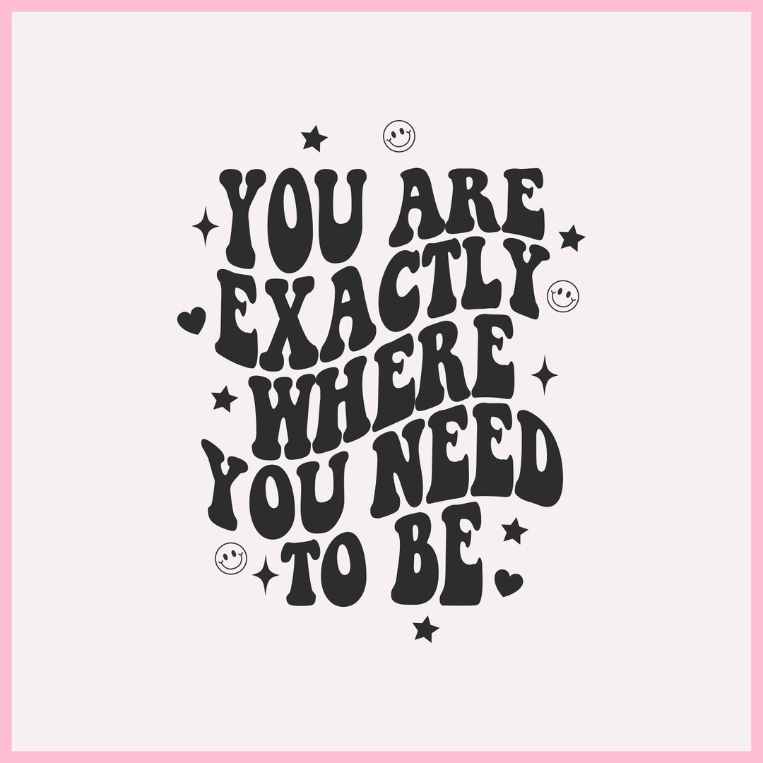 You Are Exactly Where You Need To Be Svg You Are Exactly Where You you-are-exactly-where-you-need-to-be-svg-you-are-exactly-where-you