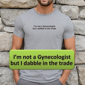 I&#39;m not a Gynecologist Funny Meme T-Shirt Gift Dad Nasty Offensive t-Shirt Humorous Inappropriate Tee Novelty Funny t-shirt