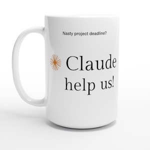 May include: White ceramic mug with the text "Nasty project deadline?" and "Claude help us!" in black. An orange starburst graphic is to the left of "Claude". The mug has a large handle.