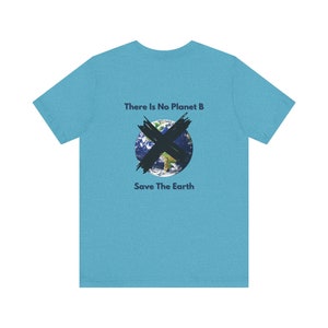 There is No Planet B. Save the Earth - Environmental Awareness Unisex Tee - Earth Day Shirt - Sustainable Fashion Gift