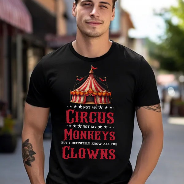 Not My Circus, Not My Monkeys, But I Know All the Clowns Tee - For those with Self-Worth, Humor, and a Higher Sense of Self
