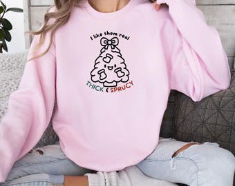 I Like Them Real Thick & Sprucy Sweatshirt, Personalized Monogram Pullover, Funny Xmas Christmas Tree Holiday Joy Pullover Sweatshirt