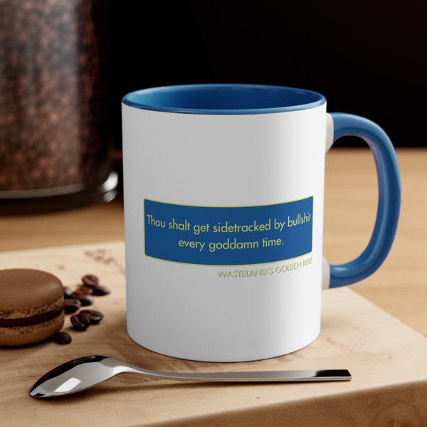 Wasteland's Golden Rule | Thou Shalt Get Sidetracked by Bullshit Every Goddamn Time | Accent Coffee Mug, 11oz