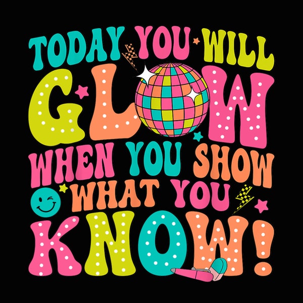 Today You Will Glow When You Show What You Know png