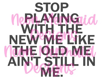 Stop Playing with the New Me...