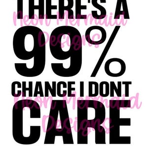 Es gibt eine 99% Chance, dass es mir egal ist