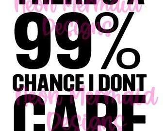 There's a 99% Chance I Don't Care