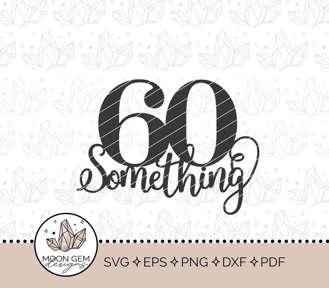 60 Something Topper SVG / Birthday Party Decor / 60's Topper / Late ...