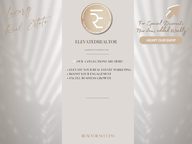 May include: A graphic design for a real estate business called "The Elevated Realtor". The logo features a stylized letter "E" in a gold circle. The text "Luxury Real Estate" is in a handwritten font. The text "For Special Discounts New items added Weekly!" is in a white box with a gold border. The text "HEART OUR SHOP" is in a gold box with a white border. The text "OUR COLLECTIONS ARE HERE!" is in a black font. The text "ELEVATE YOUR REAL ESTATE MARKETING" is in a black font. The text "BOOST YOUR ENGAGEMENT" is in a black font. The text "EXCELL BUSINESS GROWTH" is in a black font. The text "REALTOR SUCCESS" is in a black font.