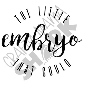 May include: Black and white typography design with the text "The little embryo that could".