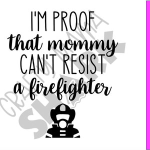 I&#39;m Proof That Mommy Can&#39;t Resist a Firefighter PNG