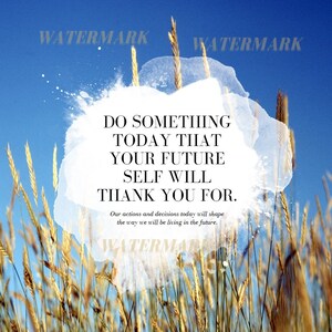 May include: Inspirational quote against a blue sky with a white watercolor background and a field of tall grass in the foreground. The quote reads: "Do something today that your future self will thank you for. Our actions and decisions today will shape the way we will be living in the future."
