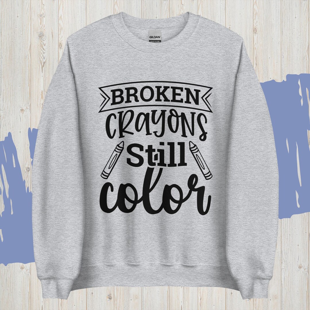 Broken Crayons Still Color Sweatshirt Elementary Sweatshirt Etsy