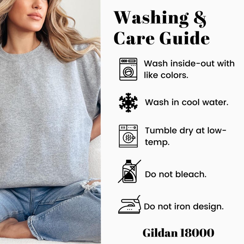 May include: A gray sweatshirt with a washing and care guide. The guide includes instructions to wash inside-out with like colors, wash in cool water, tumble dry at low-temp, do not bleach, and do not iron design. The brand is Gildan 18000.