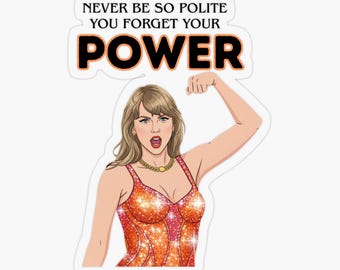 Never be so Polite you forget your Power Sticker Featuring Taylor Swift !