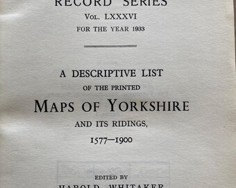 Descriptive list of the printed Maps of Yorkshire  and its Ridings 1577-1900 Ed.  Harold Whitaker published YAS 1933 hardback