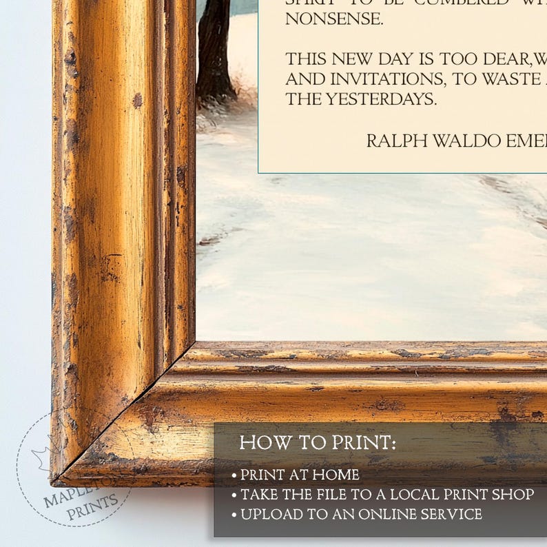 May include: A framed print of a winter scene with a quote by Ralph Waldo Emerson. The quote reads: "This new day is too dear, we and invitations, to waste the yesterdays." The print is in a gold frame with a distressed finish. The print is available for purchase and can be printed at home, taken to a local print shop, or uploaded to an online service.