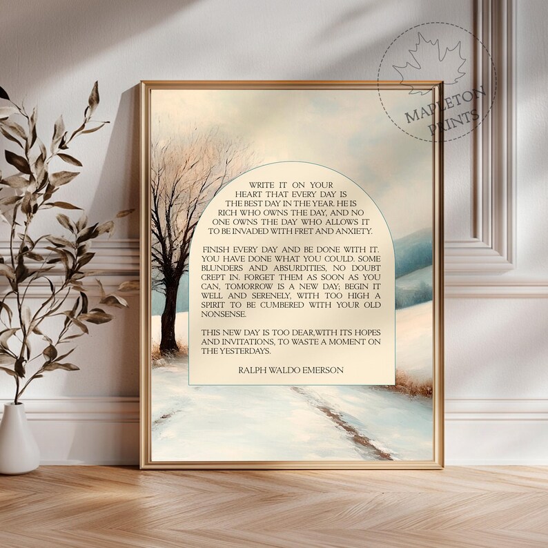 May include: A watercolor painting of a winter scene with a quote by Ralph Waldo Emerson. The quote reads: "Write it on your heart that every day is the best day in the year. He is rich who owns the day, and no one owns the day who allows it to be invaded with fret and anxiety. Finish every day and be done with it. You have done what you could. Some blunders and absurdities, no doubt crept in. Forget them as soon as you can, tomorrow is a new day, begin it well and serenely, with too high a spirit to be cumbered with your old nonsense. This new day is too dear, with its hopes and invitations, to waste a moment on the yesterdays."