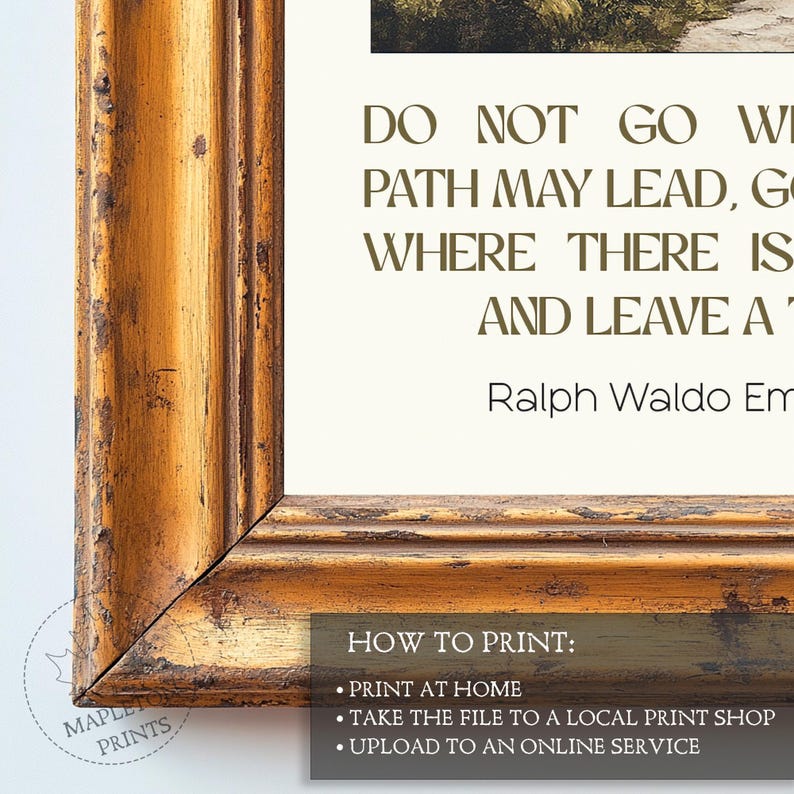May include: A framed print with a gold-colored frame and a white background. The print features a quote by Ralph Waldo Emerson: "Do not go where the path may lead, go instead where there is no path and leave a trail."  The print also includes instructions on how to print the image at home, at a local print shop, or online.