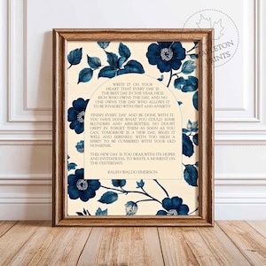 May include: A printable wall art design featuring a quote by Ralph Waldo Emerson about living in the present moment. The quote is printed on a cream background with blue floral illustrations. The text reads: "Write it on your heart that every day is the best day in the year. He is rich who owns the day, and no one owns the day who allows it to be invaded with fret and anxiety. Finish every day and be done with it. You have done what you could, some blunders and absurdities, no doubt crept in. Forget them as soon as you can, tomorrow is a new day, begin it well and serenely, with too high a spirit to be cumbered with your old nonsense. This new day is too dear, with its hopes and invitations, to waste a moment on the yesterdays. Ralph Waldo Emerson"