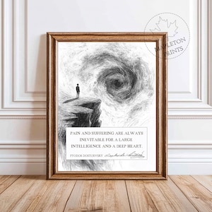 May include: Black and white illustration of a person standing on a cliff overlooking a swirling vortex. The quote "Pain and suffering are always inevitable for a large intelligence and a deep heart." by Fyodor Dostoevsky is printed below the image.
