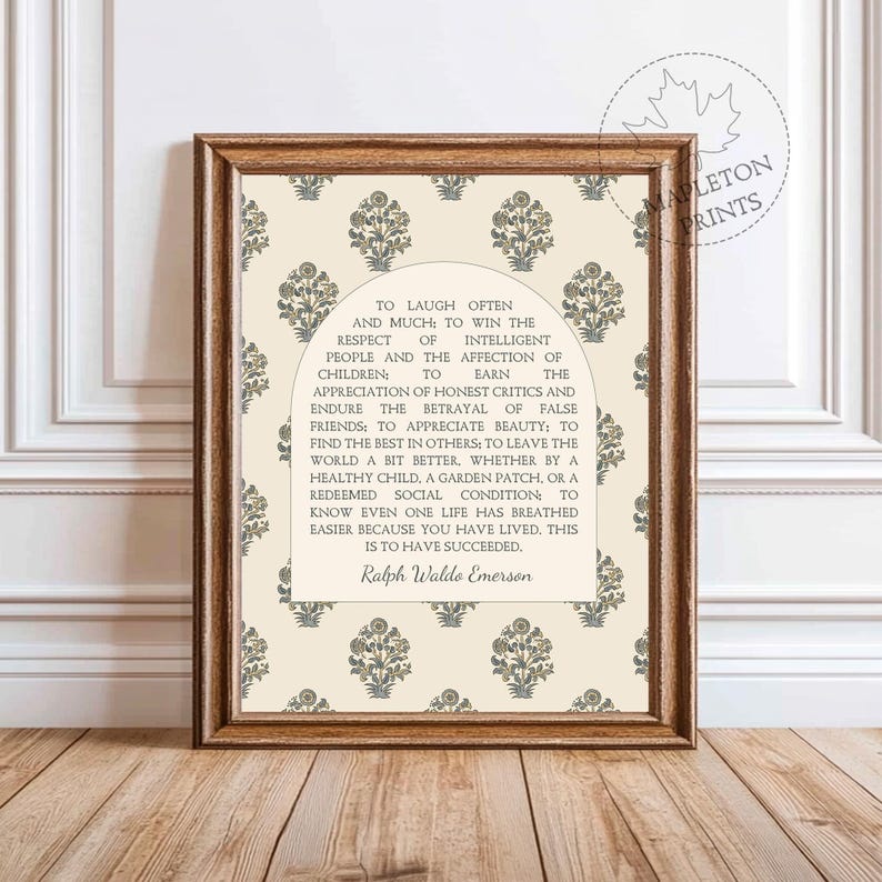 May include: A framed print with a cream background and a blue floral pattern. The print features a quote by Ralph Waldo Emerson about laughter, respect, and the appreciation of beauty. The quote reads: "To laugh often and much: to win the respect of intelligent people and the affection of children: to earn the appreciation of honest critics and endure the betrayal of false friends; to appreciate beauty; to find the best in others, to leave the world a bit better, whether by a healthy child, a garden patch, or a redeemed social condition to know even one life has breathed easier because you have lived. This is to have succeeded." - Ralph Waldo Emerson