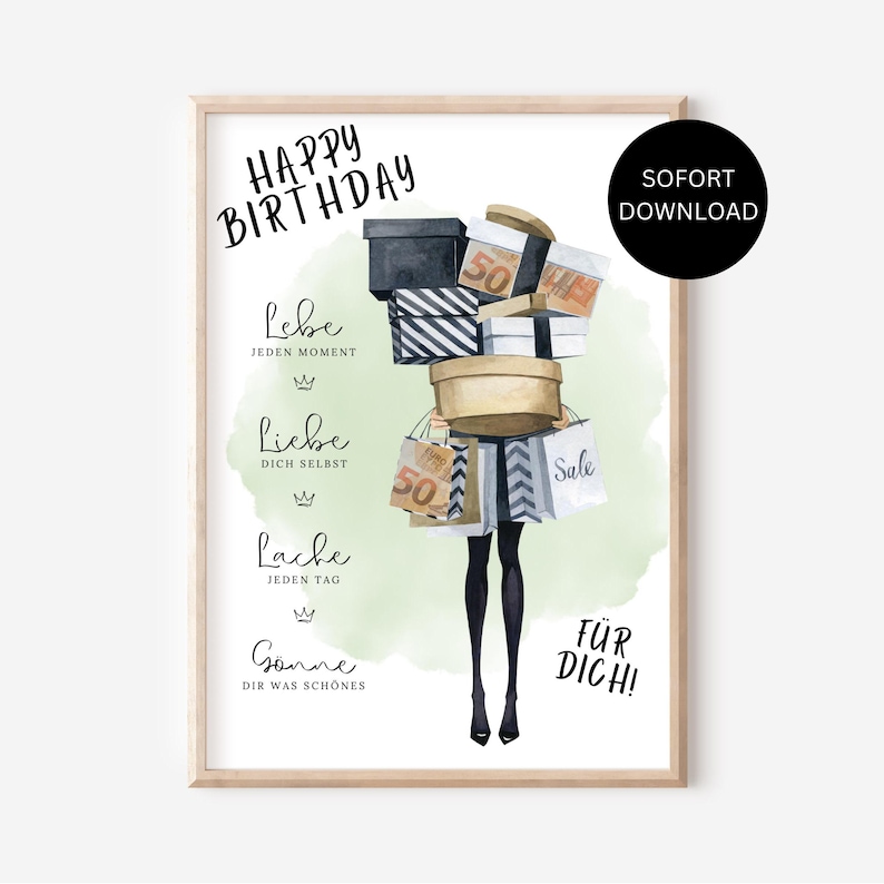May include: A printable birthday card with a watercolor illustration of a woman carrying many shopping bags and boxes. The text on the card reads "Happy Birthday", "Lebe jeden Moment", "Liebe dich selbst", "Lache jeden Tag", "Gonne dir was sch&ouml;nes", "F&uuml;r dich!" and "SOFORT DOWNLOAD".