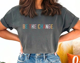 Comfort Colors Shirt, Be the change shirt, Retro Shirt, Vintage Shirt, Women's shirt, Birthday Shirt, Gift for her, Comfort Colors Tshirt