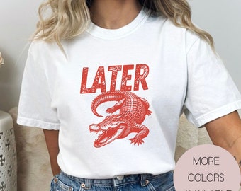 Later Gator Comfort Colors Shirt, Funny Aligator Shirt, Crocodile Shirts, Sarcastic Shirts Women, Swearing Mom Gift, Funny Mom Shirts