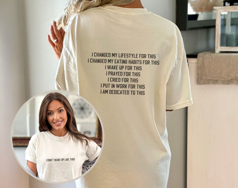 May include: White t-shirt with black text that reads "I changed my lifestyle for this, I changed my eating habits for this, I wake up for this, I prayed for this, I cried for this, I put in work for this, I am dedicated to this".
